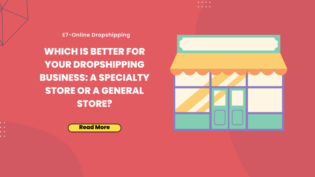 Which Is Better For Your Dropshipping Business: A Specialty Store or a General Store?