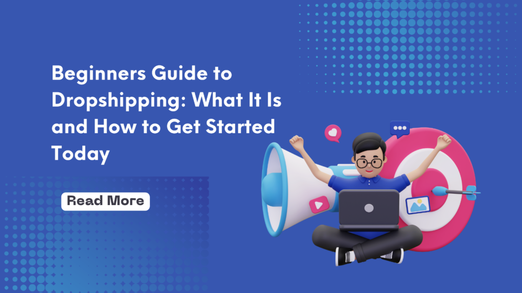 Beginners Guide to Dropshipping: What It Is and How to Get Started Today