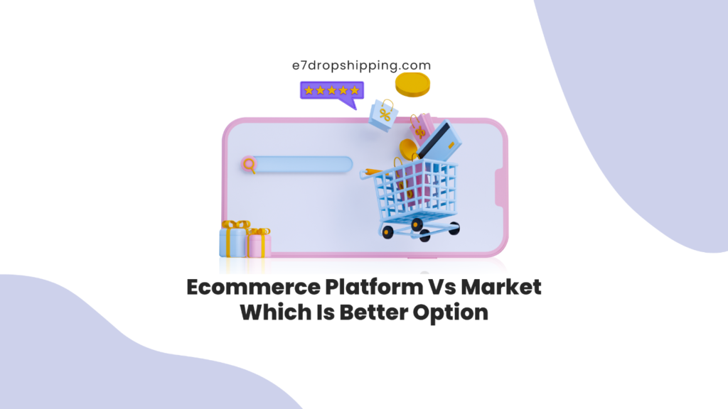 Ecommerce Platform Vs Market-- Which Is Better Option?